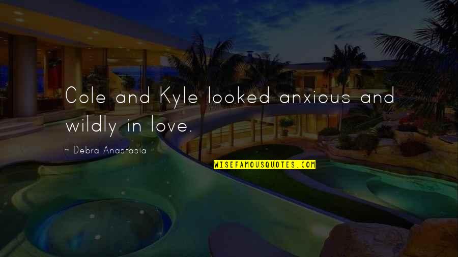 Rasputins Daughter Quotes By Debra Anastasia: Cole and Kyle looked anxious and wildly in Rasputins Daughter Quotes By Debra Anastasia: Cole and Kyle looked anxious and wildly in
