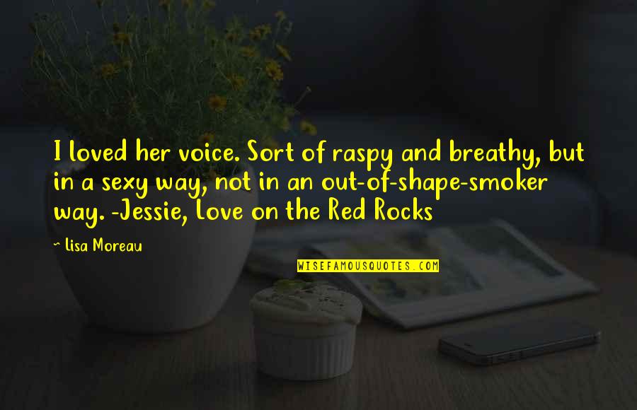 Raspy Quotes By Lisa Moreau: I loved her voice. Sort of raspy and