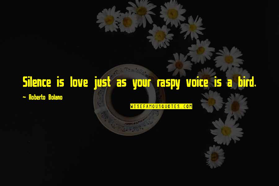 Raspy Quotes By Roberto Bolano: Silence is love just as your raspy voice