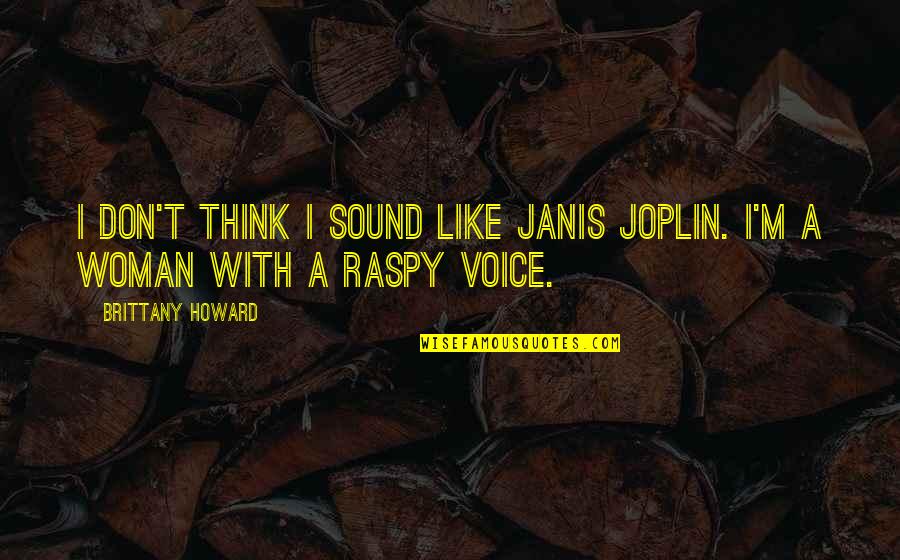 Raspy Voice Quotes By Brittany Howard: I don't think I sound like Janis Joplin.