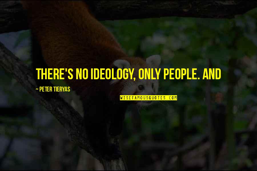 Raspy Voice Quotes By Peter Tieryas: There's no ideology, only people. And