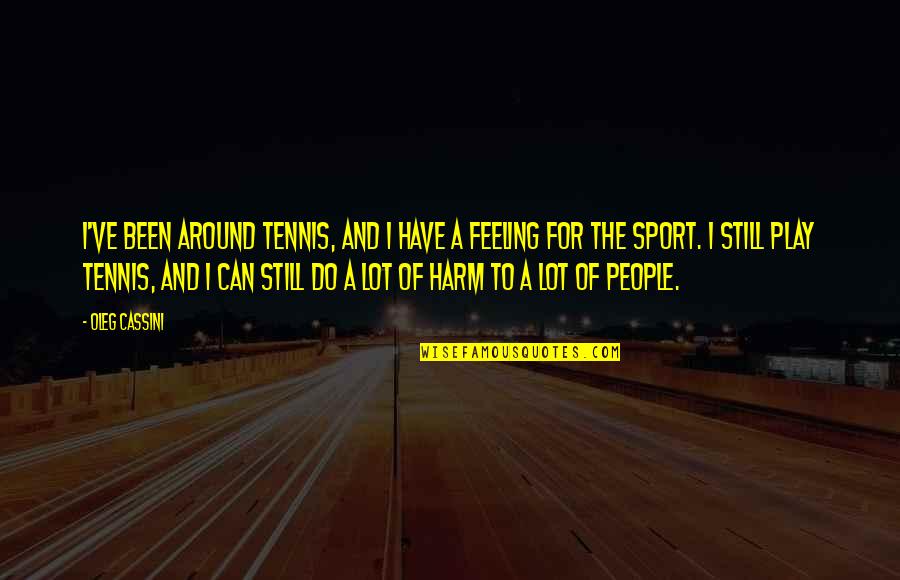 Raspy Voices Quotes By Oleg Cassini: I've been around tennis, and I have a Raspy Voices Quotes By Oleg Cassini: I've been around tennis, and I have a