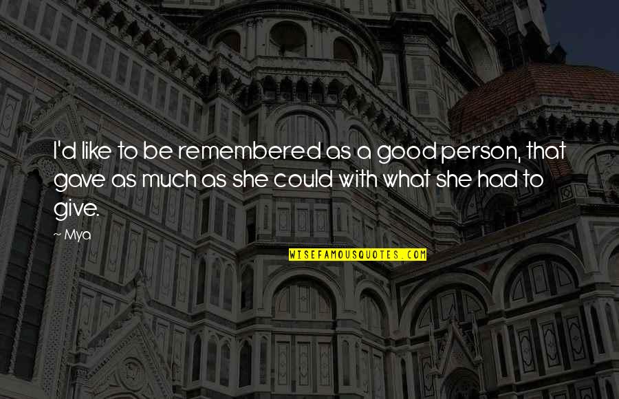 Rassan Howard Quotes By Mya: I'd like to be remembered as a good Rassan Howard Quotes By Mya: I'd like to be remembered as a good