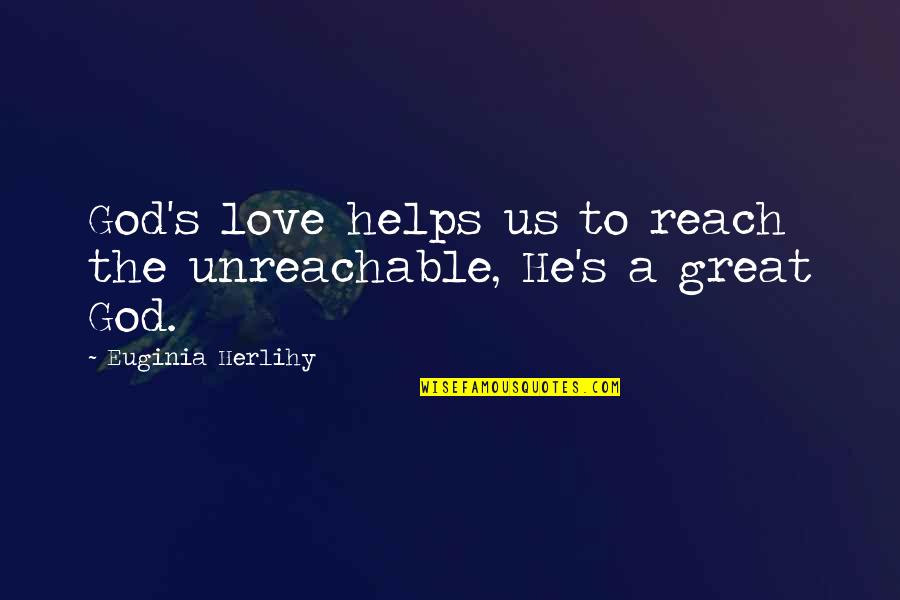 Rasselas Quotes By Euginia Herlihy: God's love helps us to reach the unreachable, Rasselas Quotes By Euginia Herlihy: God's love helps us to reach the unreachable,