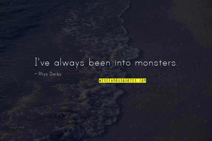 Rasselas Quotes By Rhys Darby: I've always been into monsters. Rasselas Quotes By Rhys Darby: I've always been into monsters.