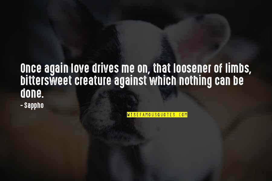 Rasseln Quotes By Sappho: Once again love drives me on, that loosener Rasseln Quotes By Sappho: Once again love drives me on, that loosener