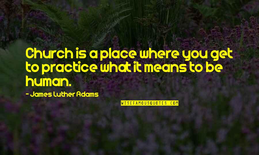 Rassemblage Quotes By James Luther Adams: Church is a place where you get to