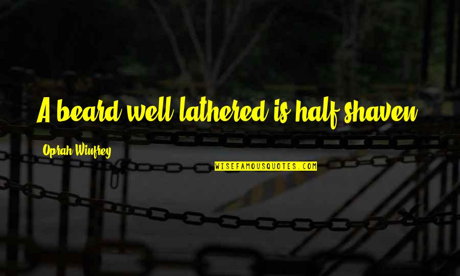 Rassemblement Quotes By Oprah Winfrey: A beard well lathered is half shaven. Rassemblement Quotes By Oprah Winfrey: A beard well lathered is half shaven.