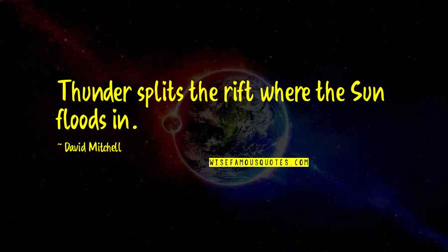 Rasserena Quotes By David Mitchell: Thunder splits the rift where the Sun floods