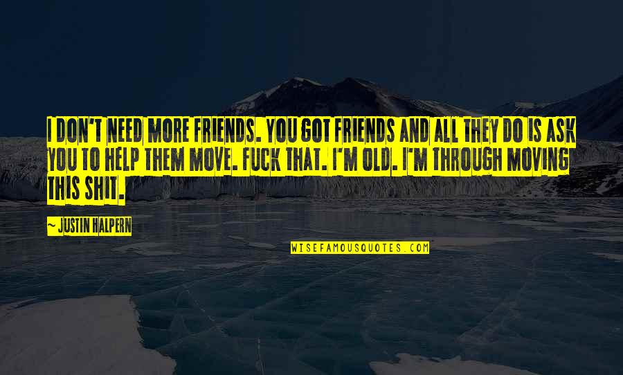 Rasserena Quotes By Justin Halpern: I don't need more friends. You got friends
