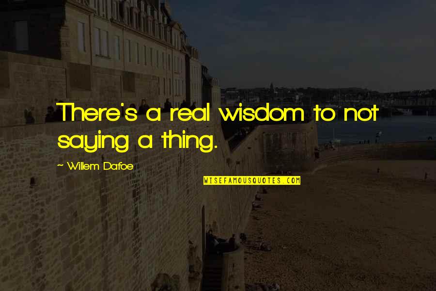 Rassias Workshops Quotes By Willem Dafoe: There's a real wisdom to not saying a Rassias Workshops Quotes By Willem Dafoe: There's a real wisdom to not saying a