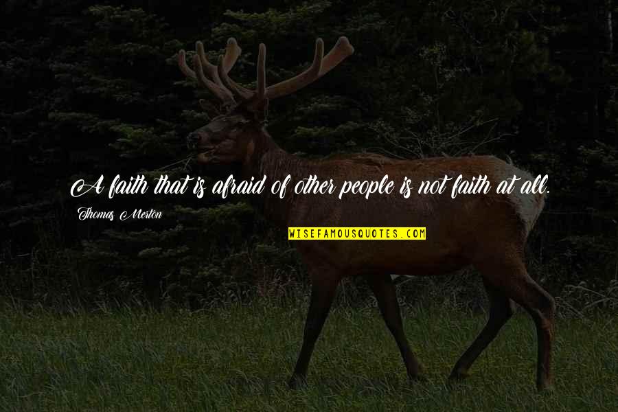 Rassis Quotes By Thomas Merton: A faith that is afraid of other people Rassis Quotes By Thomas Merton: A faith that is afraid of other people