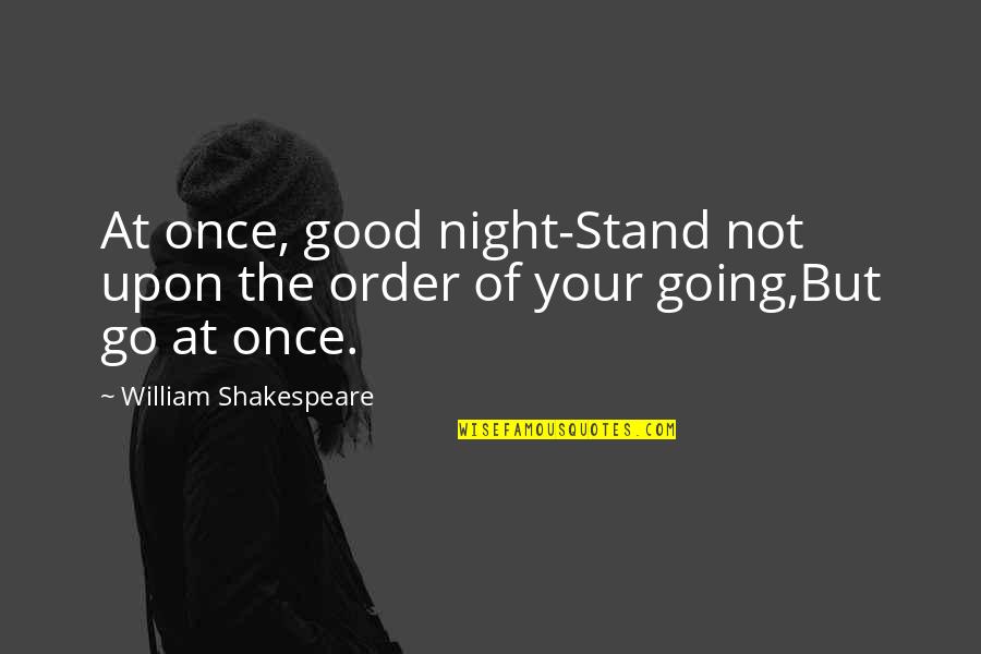 Rassistiese Quotes By William Shakespeare: At once, good night-Stand not upon the order