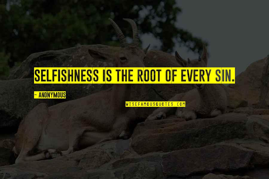 Rassle Quotes By Anonymous: Selfishness is the root of every sin.