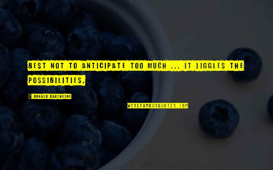 Rasso Quotes By Donald Barthelme: Best not to anticipate too much ... it Rasso Quotes By Donald Barthelme: Best not to anticipate too much ... it