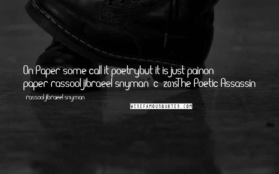 Rassool Jibraeel Snyman quotes: On Paper*some call it poetrybut it is just painon paper_rassool jibraeel snyman (c) 2015The Poetic Assassin