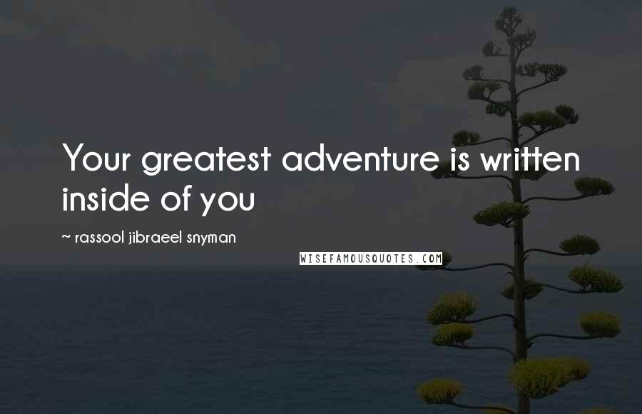 Rassool Jibraeel Snyman quotes: Your greatest adventure is written inside of you