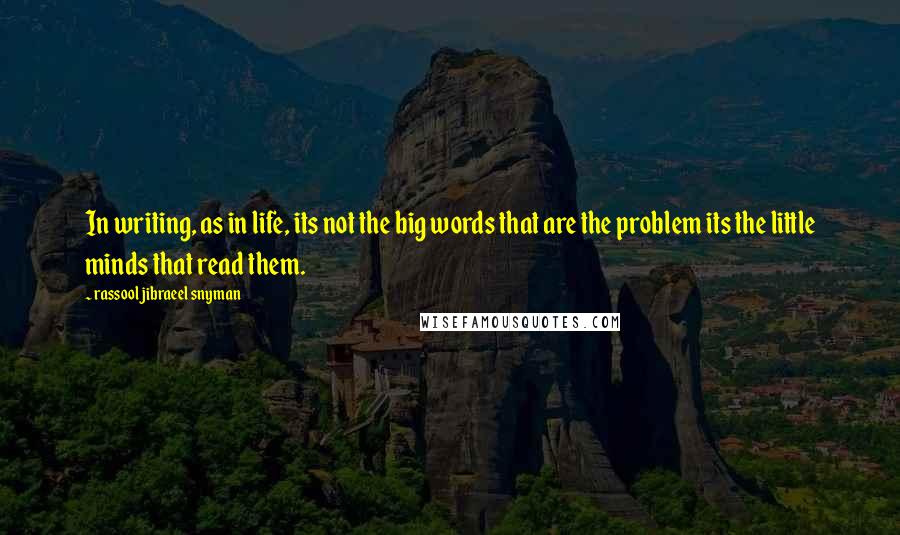 Rassool Jibraeel Snyman quotes: In writing, as in life, its not the big words that are the problem its the little minds that read them.