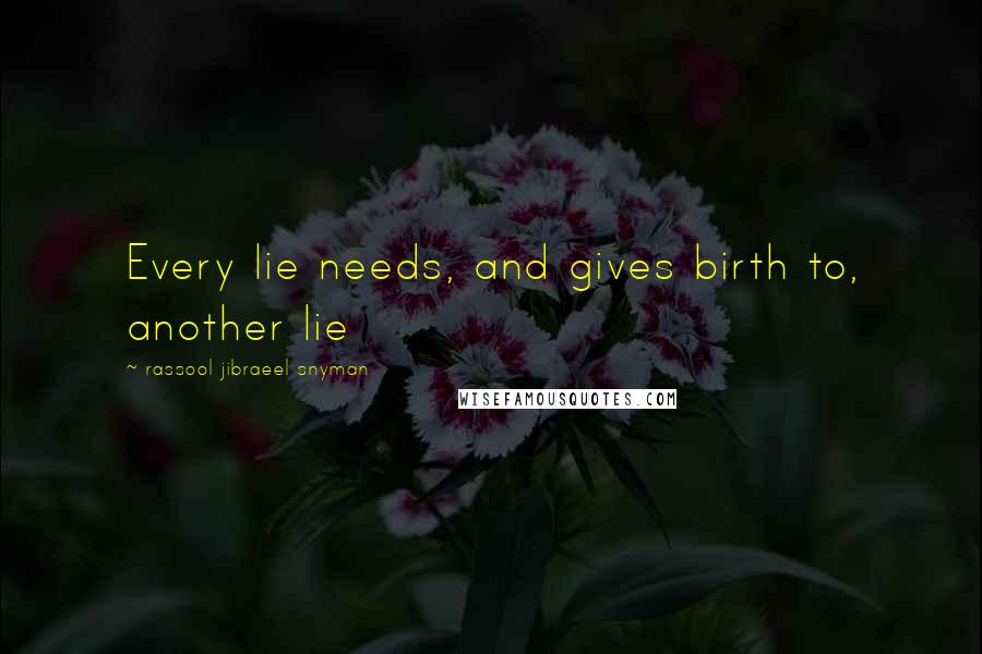 Rassool Jibraeel Snyman quotes: Every lie needs, and gives birth to, another lie