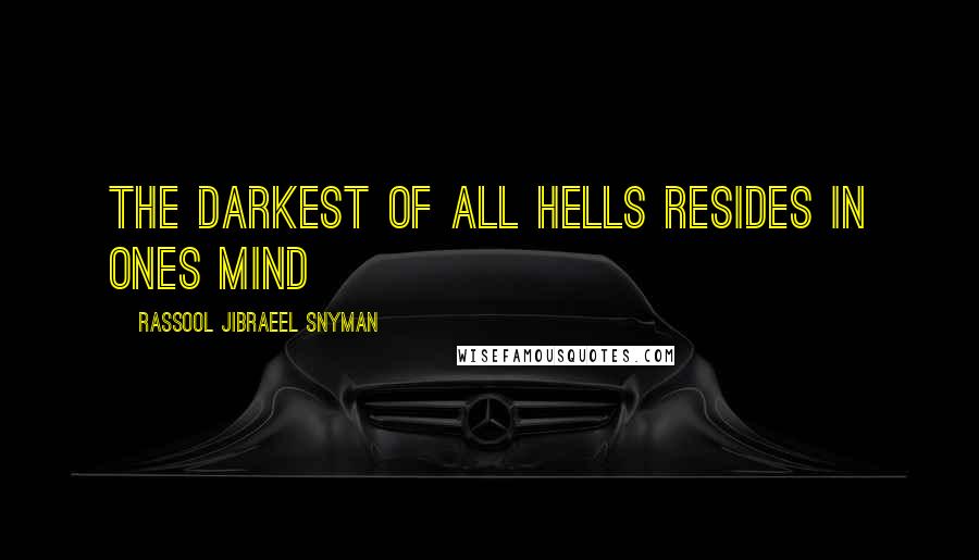 Rassool Jibraeel Snyman quotes: The darkest of all hells resides in ones mind