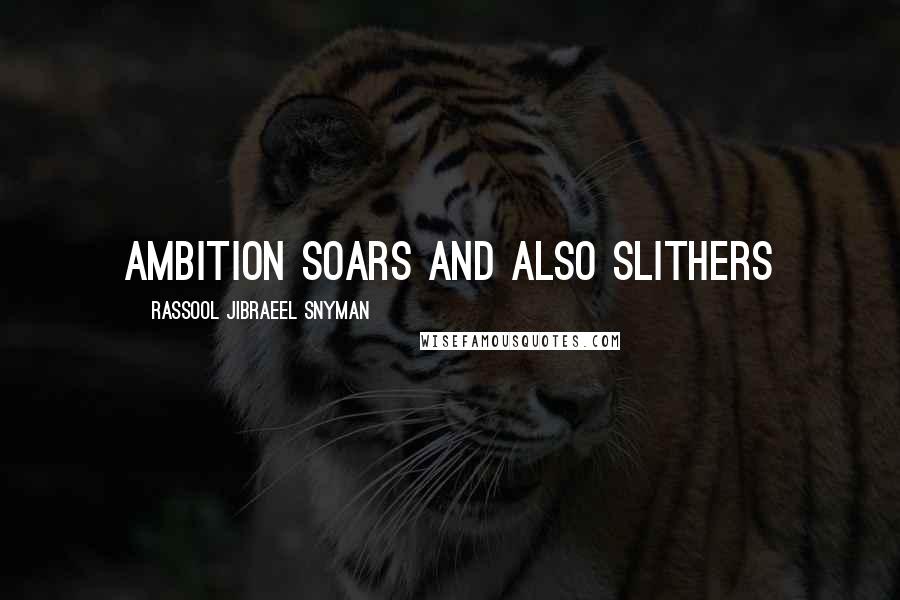Rassool Jibraeel Snyman quotes: Ambition soars and also slithers