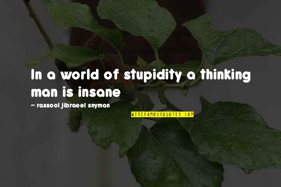 Rassool Quotes By Rassool Jibraeel Snyman: In a world of stupidity a thinking man