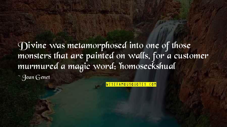 Rassull Quotes By Jean Genet: Divine was metamorphosed into one of those monsters Rassull Quotes By Jean Genet: Divine was metamorphosed into one of those monsters