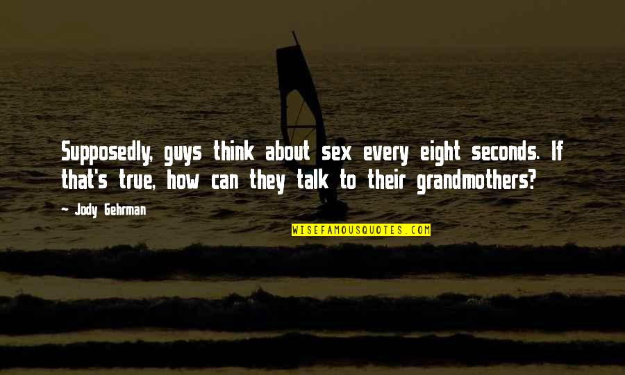 Rassull Quotes By Jody Gehrman: Supposedly, guys think about sex every eight seconds. Rassull Quotes By Jody Gehrman: Supposedly, guys think about sex every eight seconds.