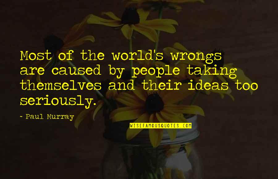 Rassum Quotes By Paul Murray: Most of the world's wrongs are caused by Rassum Quotes By Paul Murray: Most of the world's wrongs are caused by