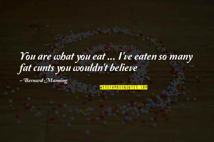 Rassurant Quotes By Bernard Manning: You are what you eat ... I've eaten