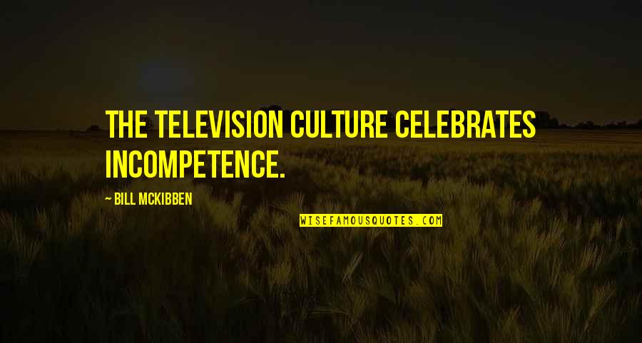 Rassurer Quotes By Bill McKibben: The television culture celebrates incompetence.