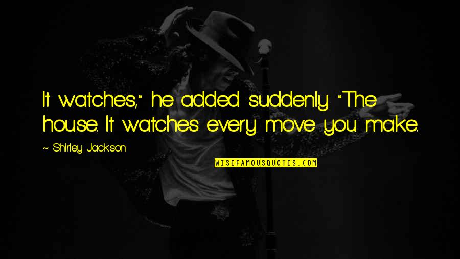 Rassures Toi Quotes By Shirley Jackson: It watches," he added suddenly. "The house. It