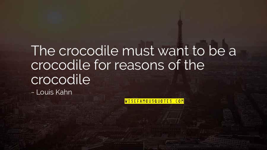 Rassy Polls Quotes By Louis Kahn: The crocodile must want to be a crocodile