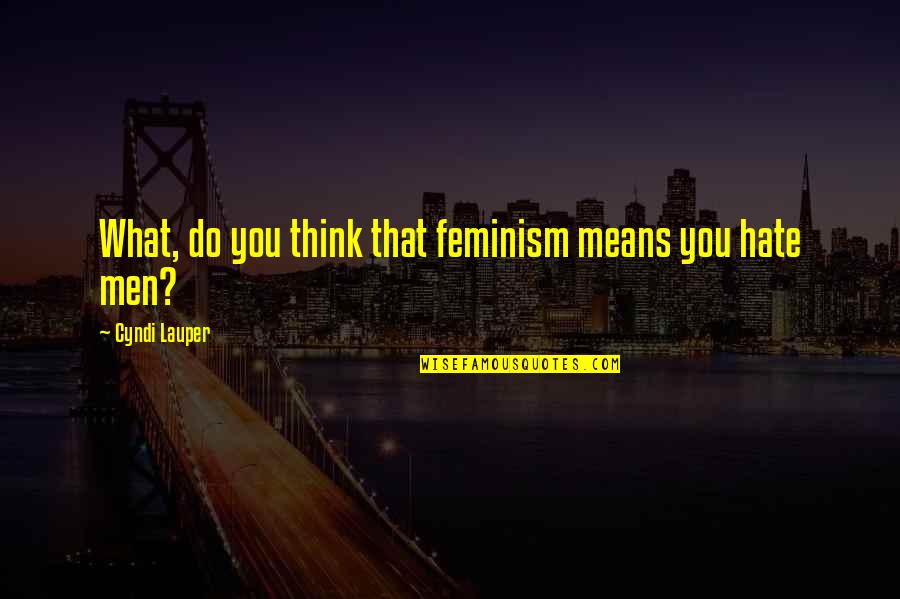 Rasta Greetings Quotes By Cyndi Lauper: What, do you think that feminism means you Rasta Greetings Quotes By Cyndi Lauper: What, do you think that feminism means you
