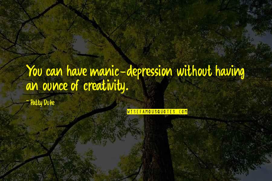 Rasta Greetings Quotes By Patty Duke: You can have manic-depression without having an ounce