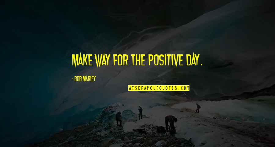 Rasta Positive Quotes By Bob Marley: Make way for the positive day.