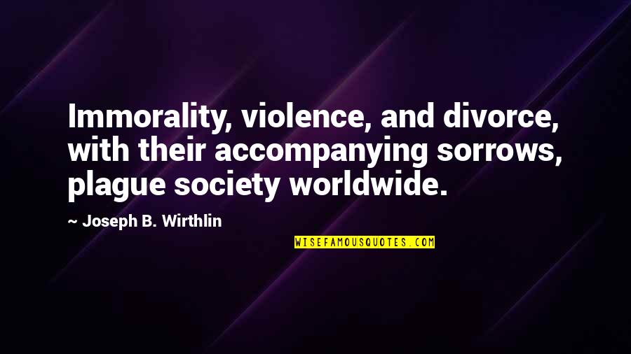 Rastafari Birthday Quotes By Joseph B. Wirthlin: Immorality, violence, and divorce, with their accompanying sorrows,