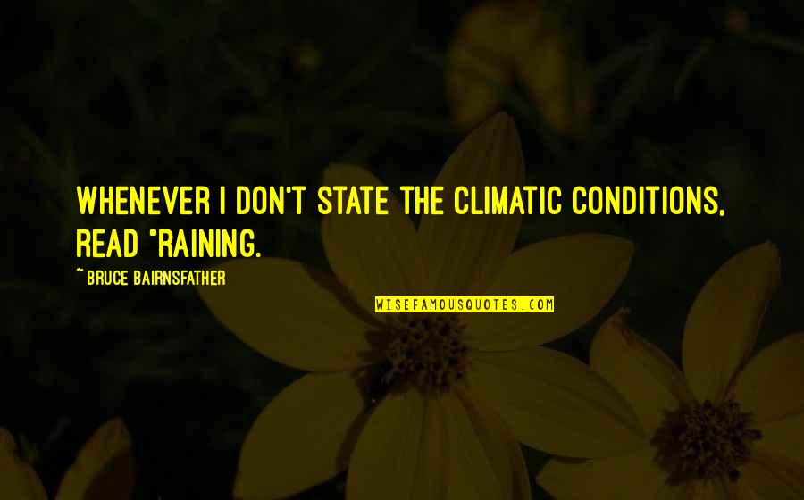 Rastafari Sayings Quotes By Bruce Bairnsfather: Whenever I don't state the climatic conditions, read Rastafari Sayings Quotes By Bruce Bairnsfather: Whenever I don't state the climatic conditions, read