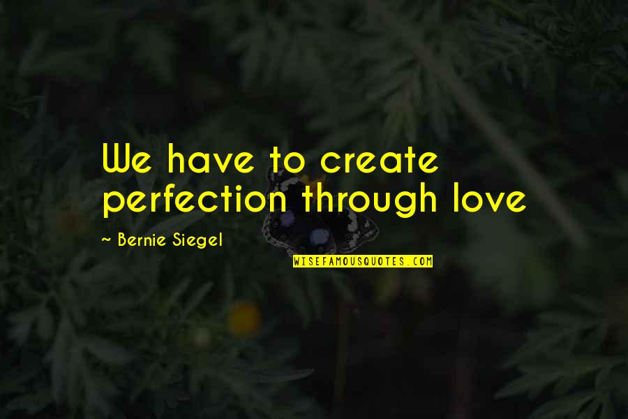 Rastafarian Inspirational Quotes By Bernie Siegel: We have to create perfection through love