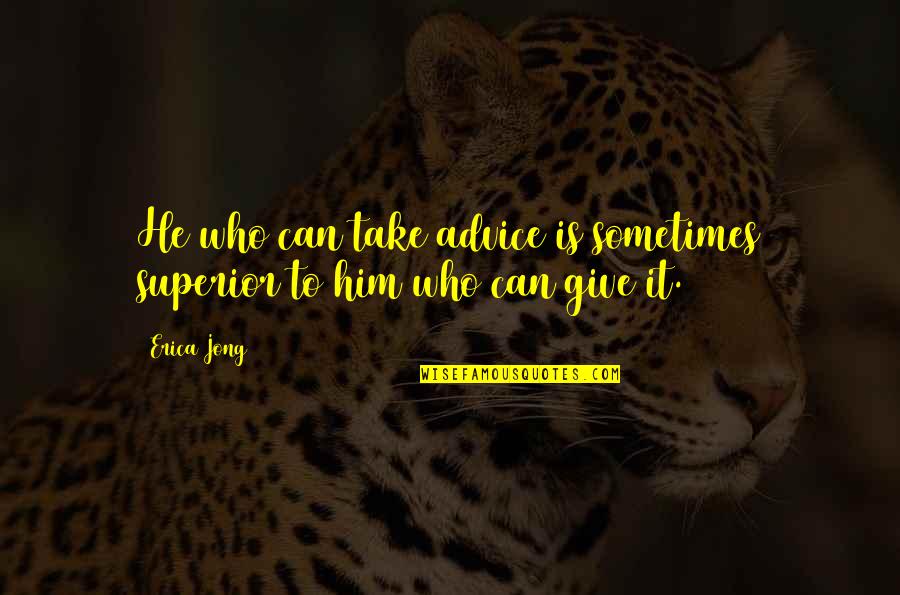 Rastafarian Zion Quotes By Erica Jong: He who can take advice is sometimes superior