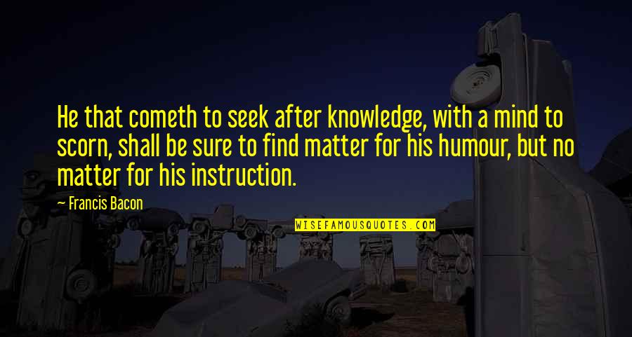 Rastafarian Zion Quotes By Francis Bacon: He that cometh to seek after knowledge, with