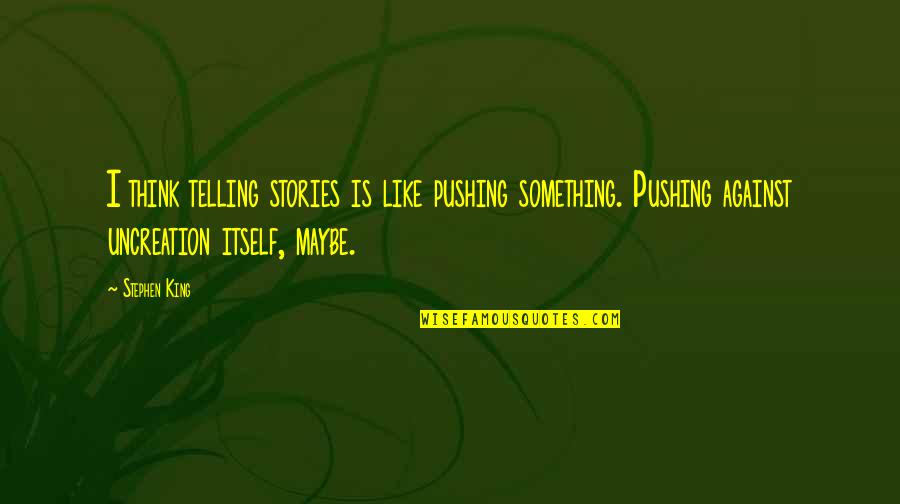 Rastafarian Zion Quotes By Stephen King: I think telling stories is like pushing something.
