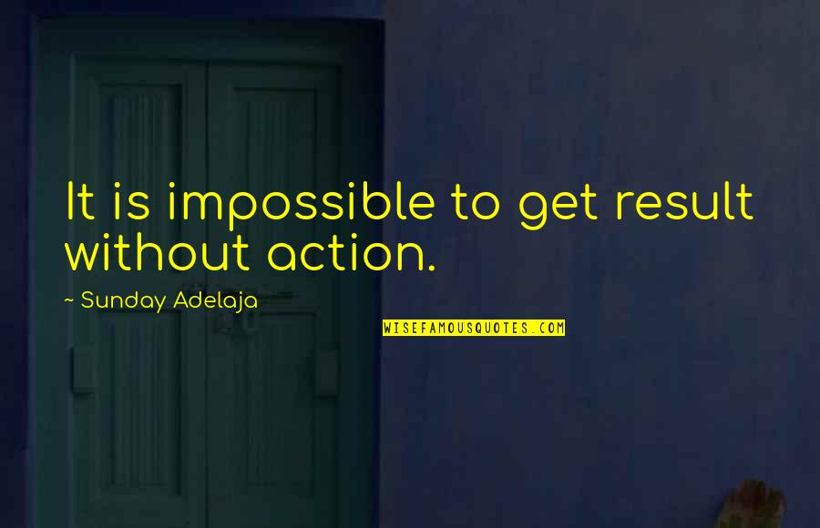 Rastafarian Zion Quotes By Sunday Adelaja: It is impossible to get result without action.