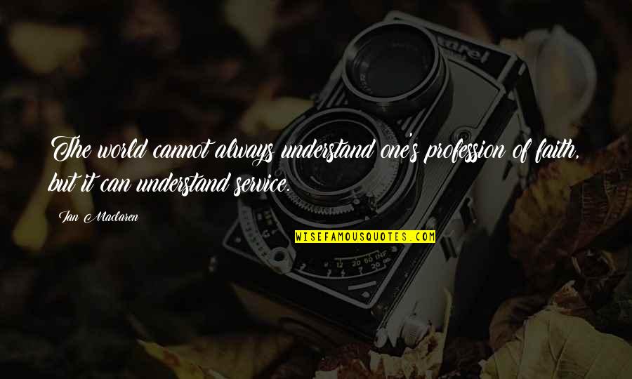 Rastafarianism Place Quotes By Ian Maclaren: The world cannot always understand one's profession of Rastafarianism Place Quotes By Ian Maclaren: The world cannot always understand one's profession of