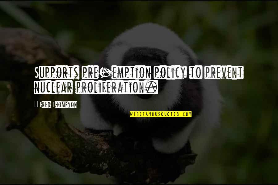 Rastaman Live Up Quotes By Fred Thompson: Supports pre-emption policy to prevent nuclear proliferation. Rastaman Live Up Quotes By Fred Thompson: Supports pre-emption policy to prevent nuclear proliferation.