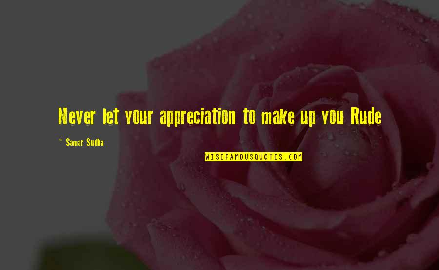 Rastaman Live Up Quotes By Samar Sudha: Never let your appreciation to make up you Rastaman Live Up Quotes By Samar Sudha: Never let your appreciation to make up you