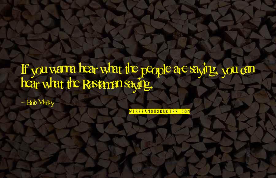 Rastaman Quotes By Bob Marley: If you wanna hear what the people are