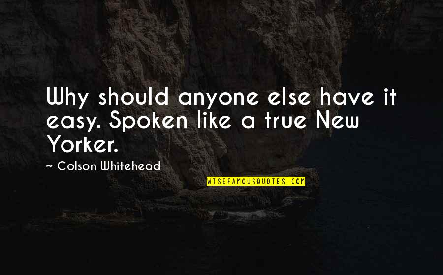 Rastas Cortas Quotes By Colson Whitehead: Why should anyone else have it easy. Spoken Rastas Cortas Quotes By Colson Whitehead: Why should anyone else have it easy. Spoken