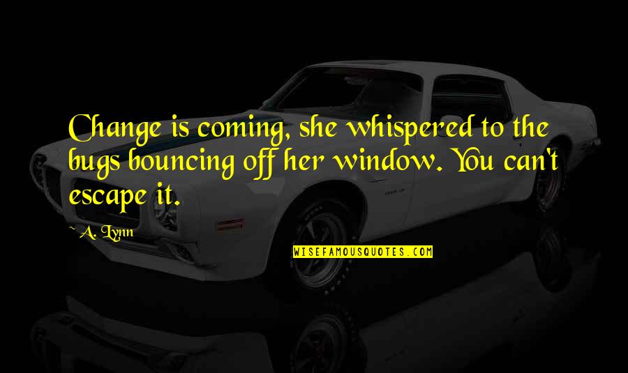 Rastede Quotes By A. Lynn: Change is coming, she whispered to the bugs