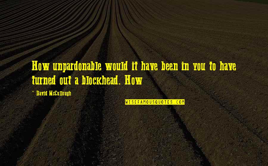 Rasteder Quotes By David McCullough: How unpardonable would it have been in you